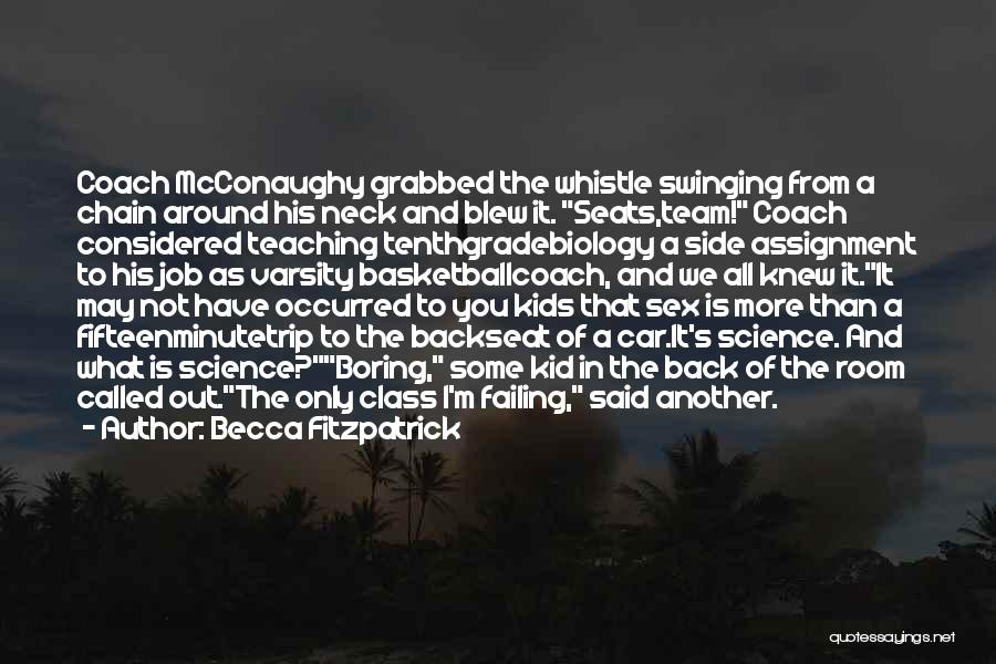 Becca Fitzpatrick Quotes: Coach Mcconaughy Grabbed The Whistle Swinging From A Chain Around His Neck And Blew It. Seats,team! Coach Considered Teaching Tenthgradebiology