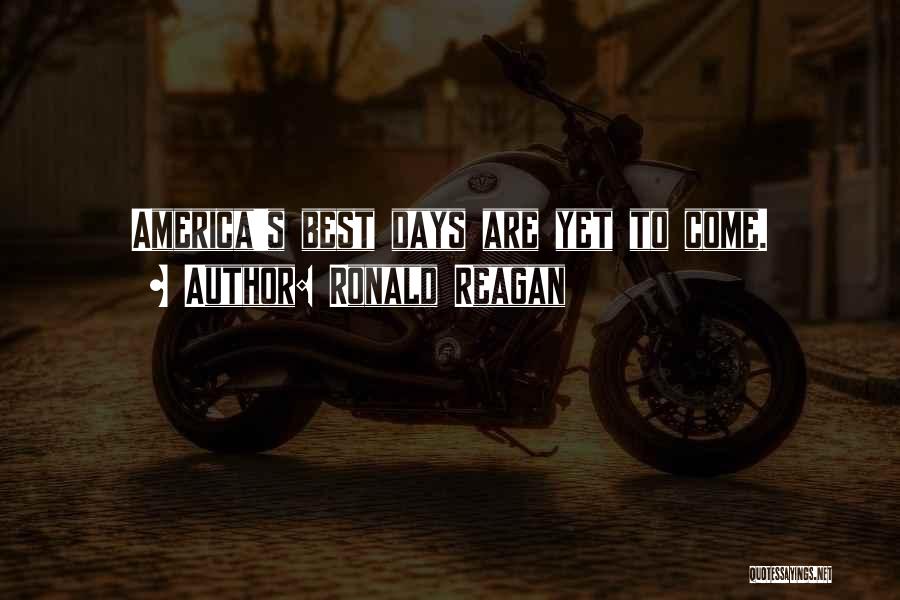 Ronald Reagan Quotes: America's Best Days Are Yet To Come.