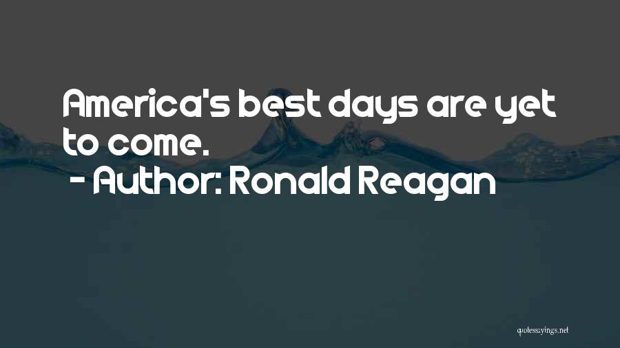 Ronald Reagan Quotes: America's Best Days Are Yet To Come.