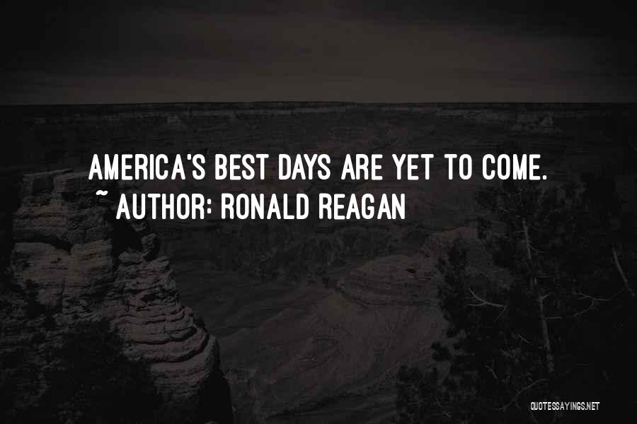 Ronald Reagan Quotes: America's Best Days Are Yet To Come.