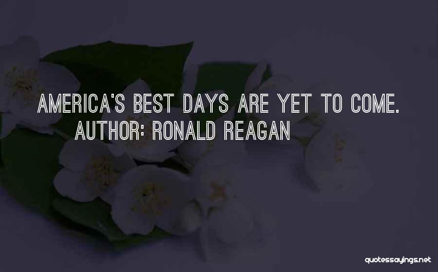 Ronald Reagan Quotes: America's Best Days Are Yet To Come.