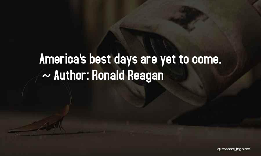 Ronald Reagan Quotes: America's Best Days Are Yet To Come.