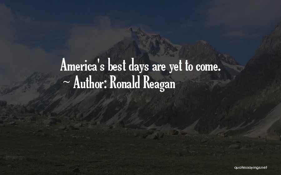 Ronald Reagan Quotes: America's Best Days Are Yet To Come.