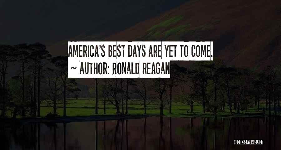 Ronald Reagan Quotes: America's Best Days Are Yet To Come.