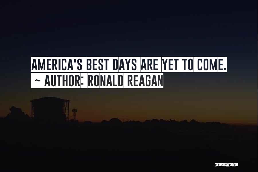 Ronald Reagan Quotes: America's Best Days Are Yet To Come.