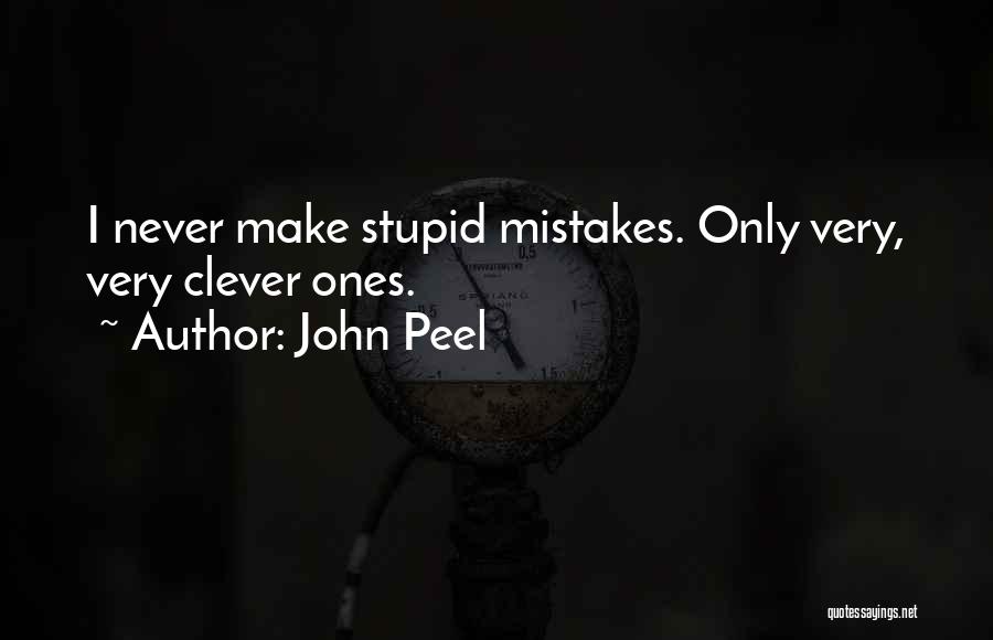 John Peel Quotes: I Never Make Stupid Mistakes. Only Very, Very Clever Ones.