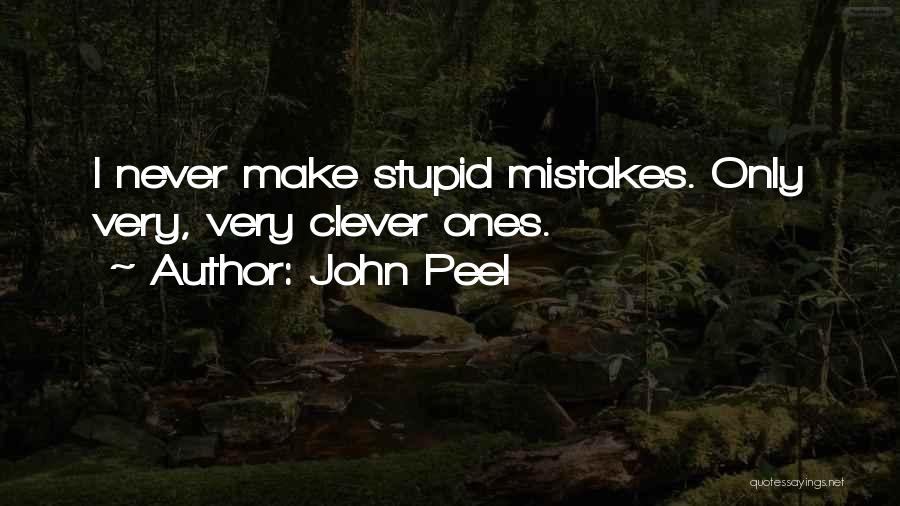 John Peel Quotes: I Never Make Stupid Mistakes. Only Very, Very Clever Ones.
