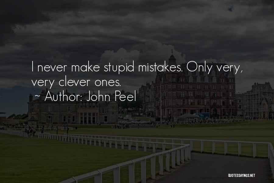 John Peel Quotes: I Never Make Stupid Mistakes. Only Very, Very Clever Ones.