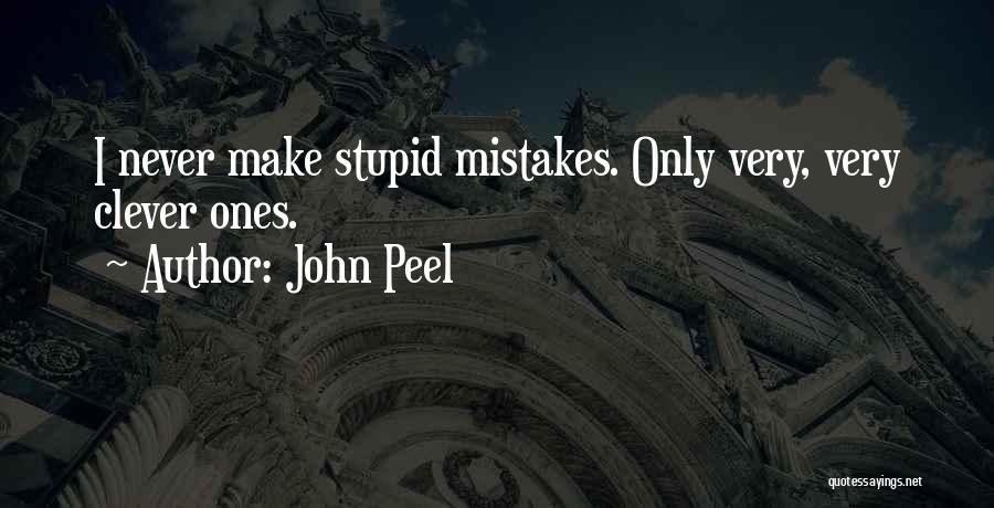 John Peel Quotes: I Never Make Stupid Mistakes. Only Very, Very Clever Ones.