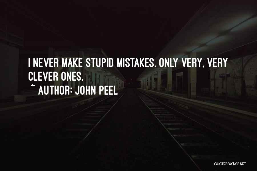 John Peel Quotes: I Never Make Stupid Mistakes. Only Very, Very Clever Ones.