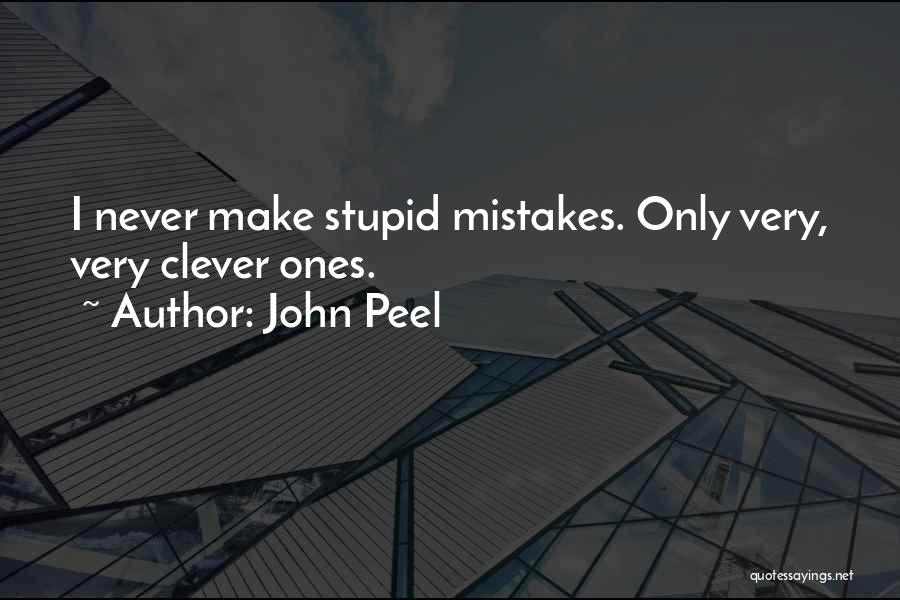 John Peel Quotes: I Never Make Stupid Mistakes. Only Very, Very Clever Ones.