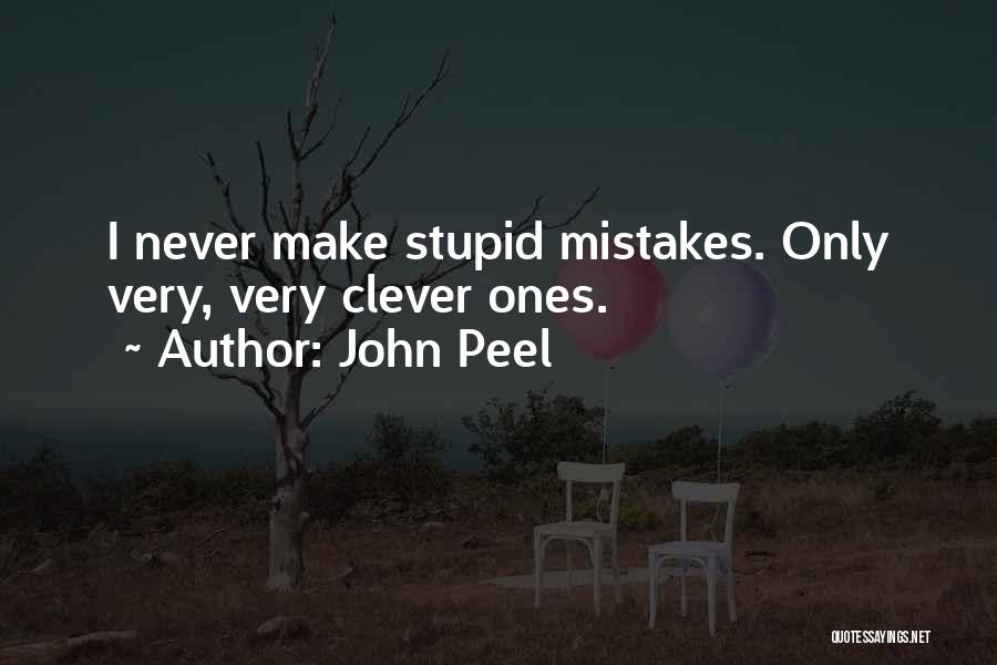 John Peel Quotes: I Never Make Stupid Mistakes. Only Very, Very Clever Ones.