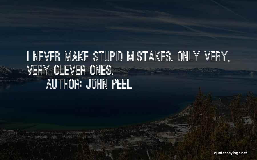 John Peel Quotes: I Never Make Stupid Mistakes. Only Very, Very Clever Ones.