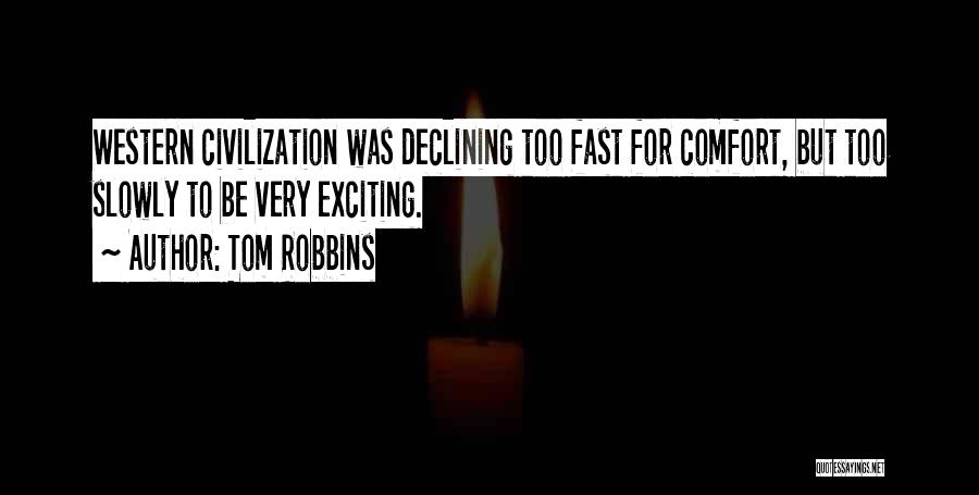Tom Robbins Quotes: Western Civilization Was Declining Too Fast For Comfort, But Too Slowly To Be Very Exciting.