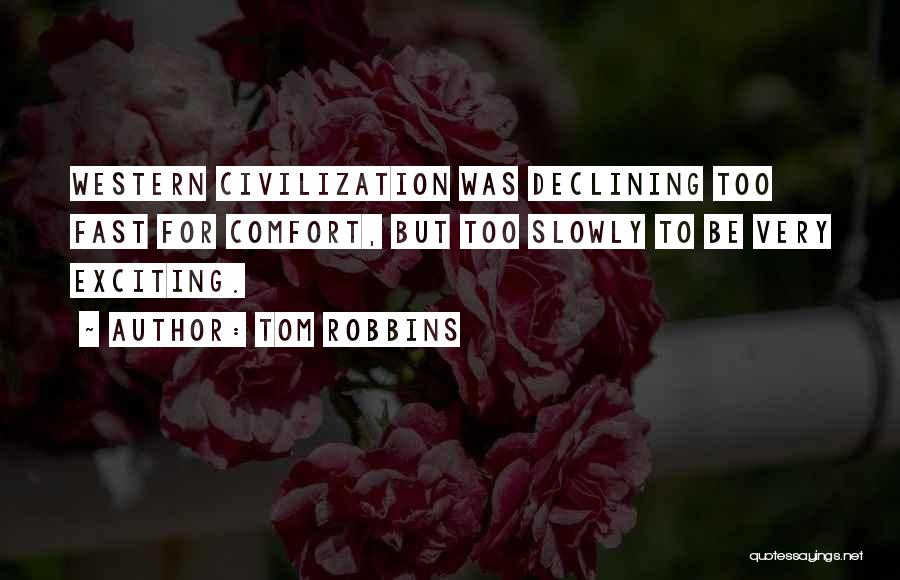 Tom Robbins Quotes: Western Civilization Was Declining Too Fast For Comfort, But Too Slowly To Be Very Exciting.