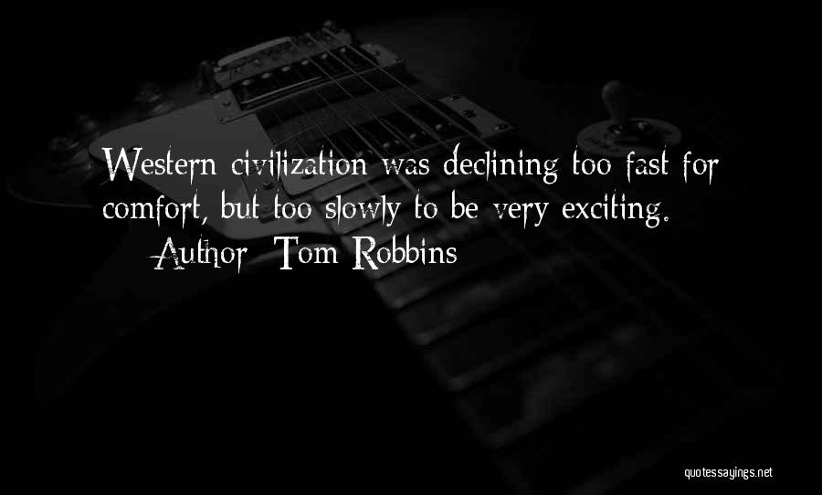 Tom Robbins Quotes: Western Civilization Was Declining Too Fast For Comfort, But Too Slowly To Be Very Exciting.