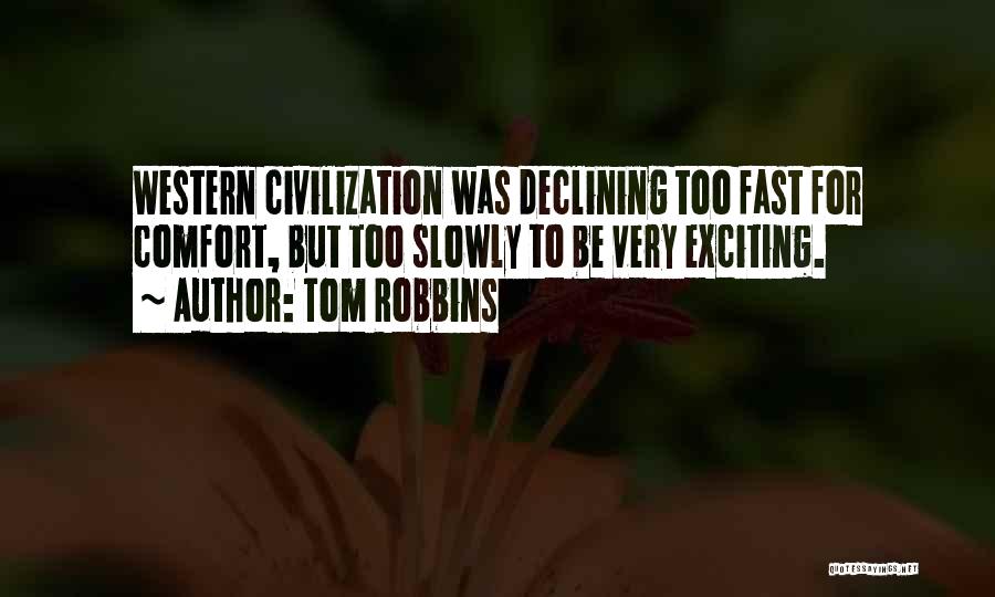 Tom Robbins Quotes: Western Civilization Was Declining Too Fast For Comfort, But Too Slowly To Be Very Exciting.