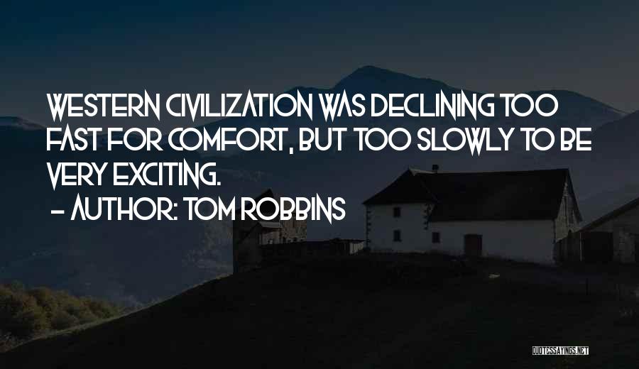 Tom Robbins Quotes: Western Civilization Was Declining Too Fast For Comfort, But Too Slowly To Be Very Exciting.