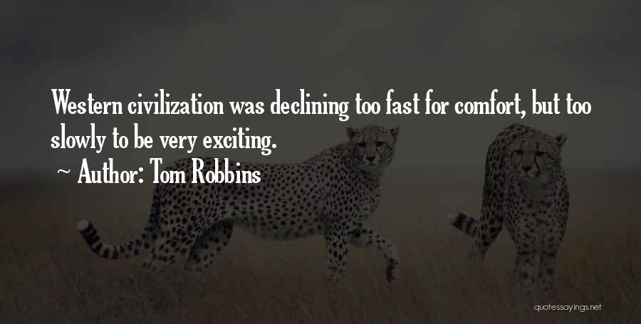 Tom Robbins Quotes: Western Civilization Was Declining Too Fast For Comfort, But Too Slowly To Be Very Exciting.