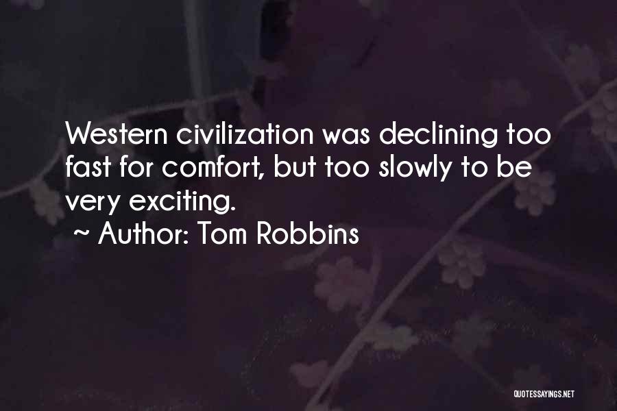 Tom Robbins Quotes: Western Civilization Was Declining Too Fast For Comfort, But Too Slowly To Be Very Exciting.
