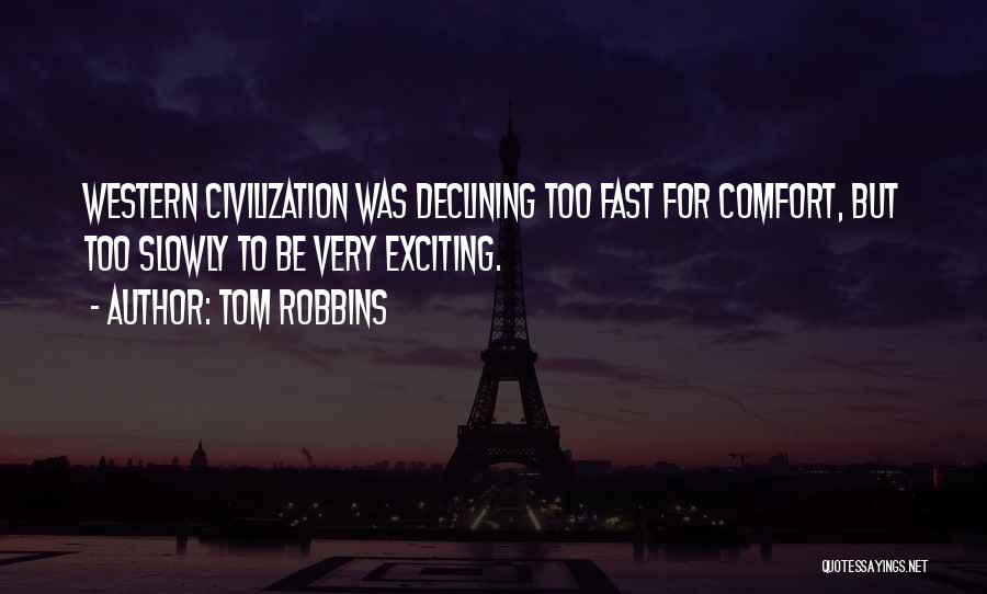 Tom Robbins Quotes: Western Civilization Was Declining Too Fast For Comfort, But Too Slowly To Be Very Exciting.