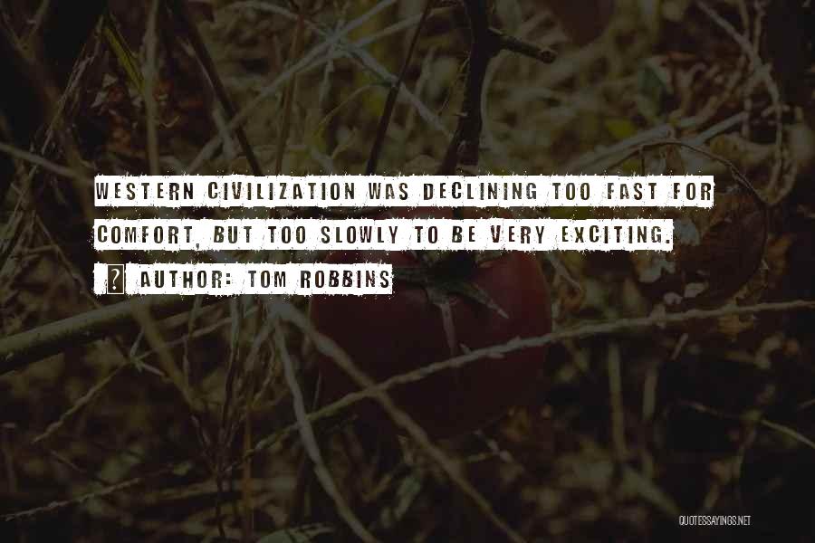 Tom Robbins Quotes: Western Civilization Was Declining Too Fast For Comfort, But Too Slowly To Be Very Exciting.