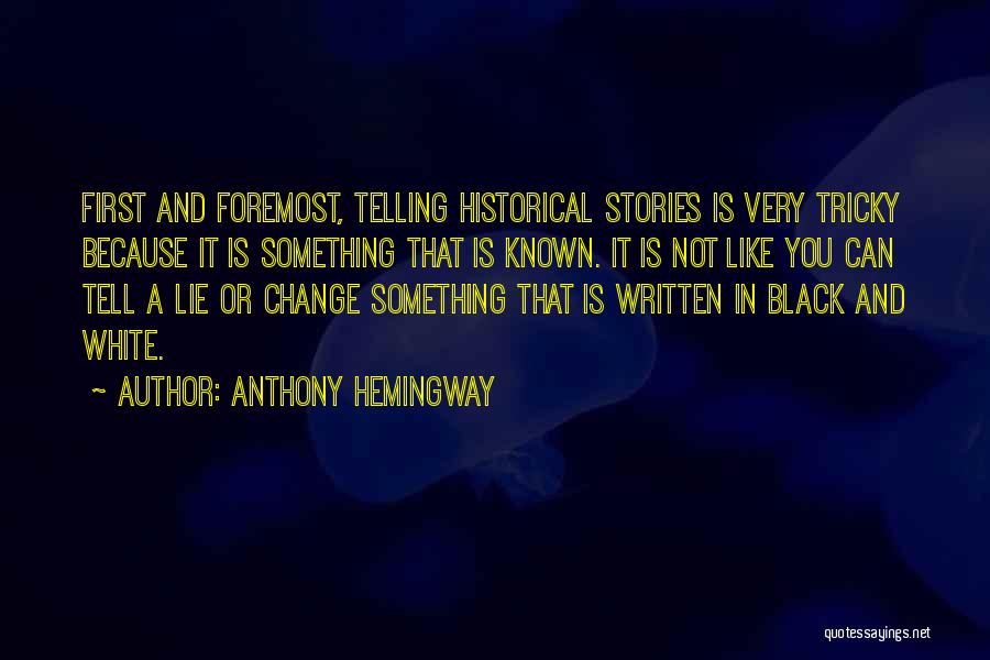 Anthony Hemingway Quotes: First And Foremost, Telling Historical Stories Is Very Tricky Because It Is Something That Is Known. It Is Not Like