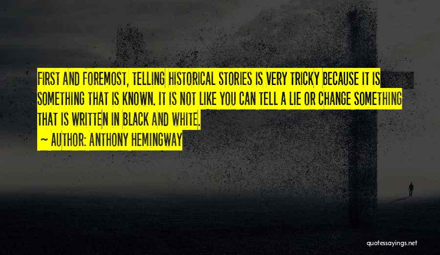Anthony Hemingway Quotes: First And Foremost, Telling Historical Stories Is Very Tricky Because It Is Something That Is Known. It Is Not Like