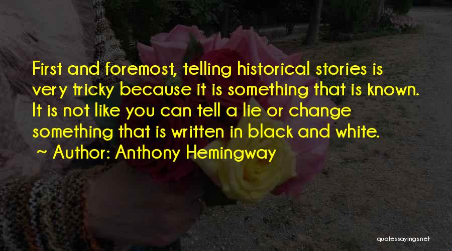 Anthony Hemingway Quotes: First And Foremost, Telling Historical Stories Is Very Tricky Because It Is Something That Is Known. It Is Not Like
