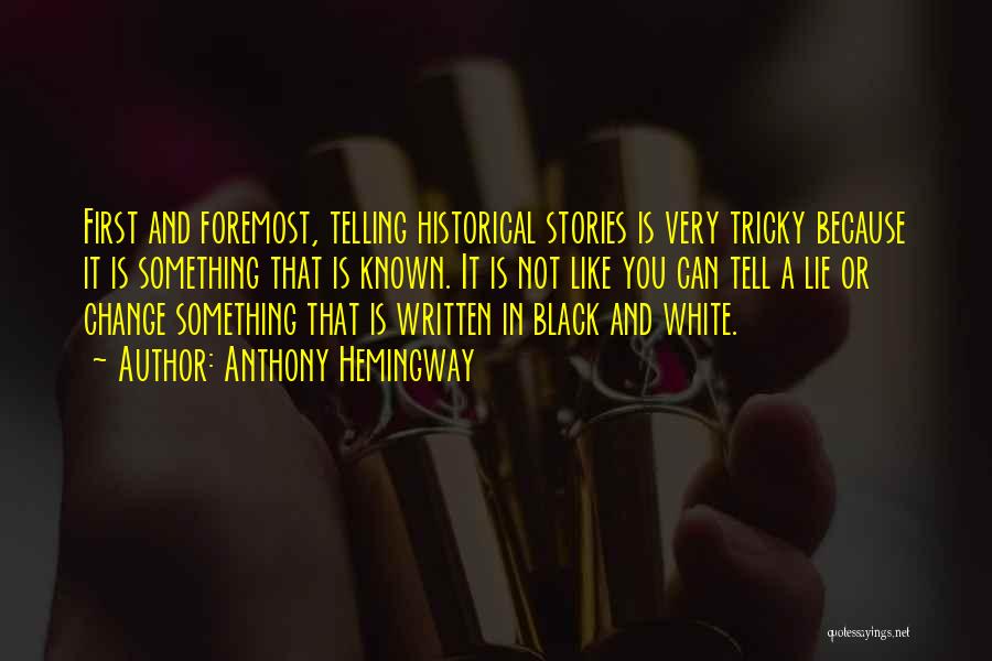 Anthony Hemingway Quotes: First And Foremost, Telling Historical Stories Is Very Tricky Because It Is Something That Is Known. It Is Not Like