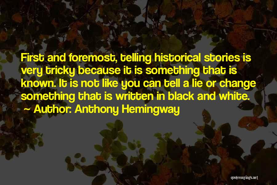 Anthony Hemingway Quotes: First And Foremost, Telling Historical Stories Is Very Tricky Because It Is Something That Is Known. It Is Not Like