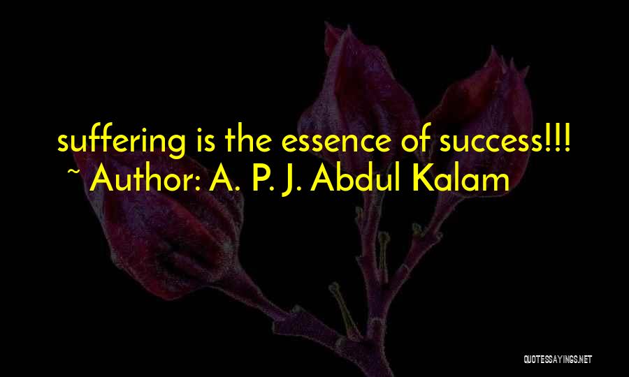 A. P. J. Abdul Kalam Quotes: Suffering Is The Essence Of Success!!!