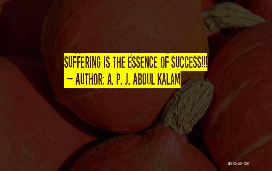 A. P. J. Abdul Kalam Quotes: Suffering Is The Essence Of Success!!!