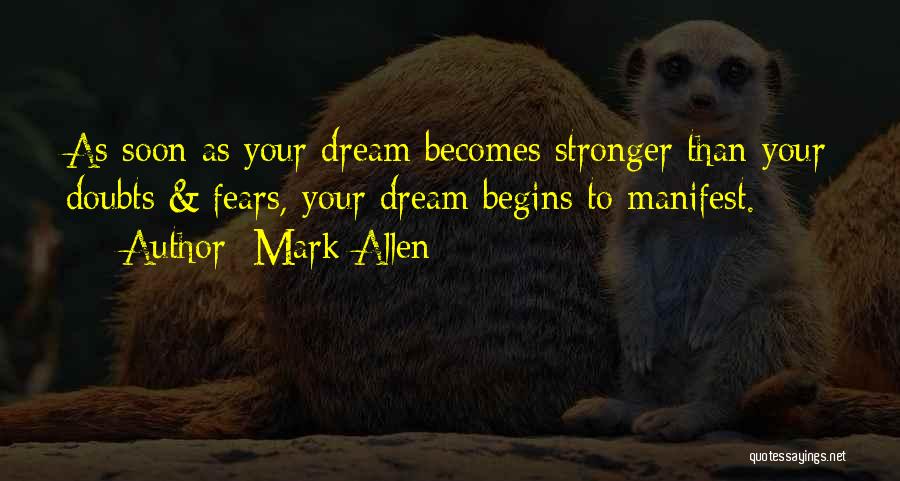 Mark Allen Quotes: As Soon As Your Dream Becomes Stronger Than Your Doubts & Fears, Your Dream Begins To Manifest.