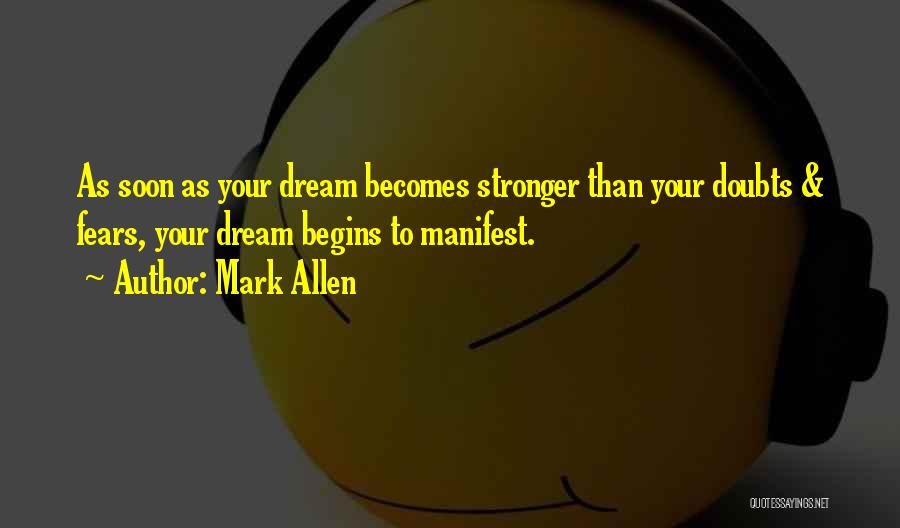 Mark Allen Quotes: As Soon As Your Dream Becomes Stronger Than Your Doubts & Fears, Your Dream Begins To Manifest.