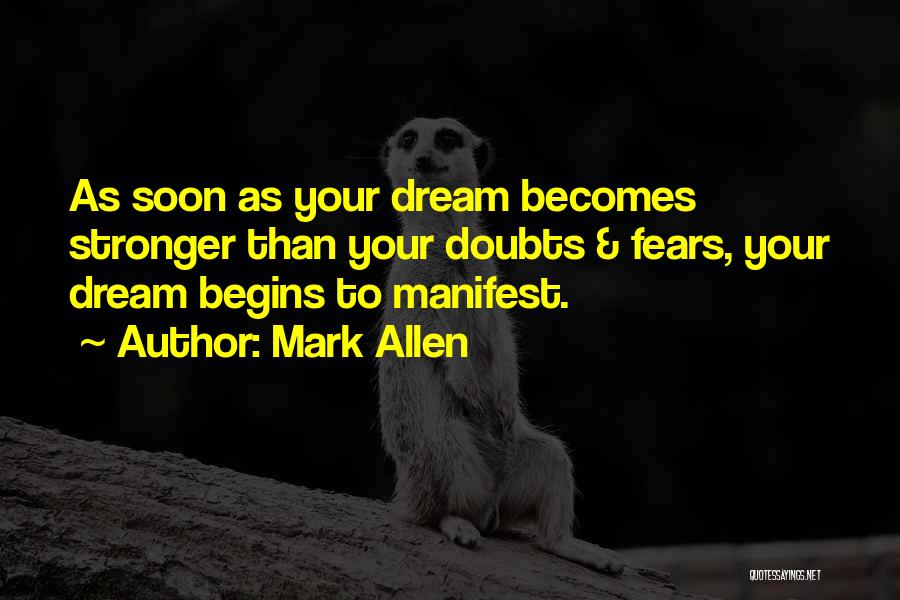 Mark Allen Quotes: As Soon As Your Dream Becomes Stronger Than Your Doubts & Fears, Your Dream Begins To Manifest.