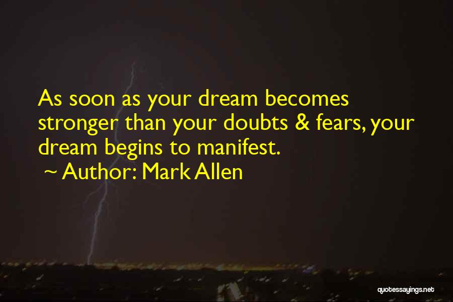 Mark Allen Quotes: As Soon As Your Dream Becomes Stronger Than Your Doubts & Fears, Your Dream Begins To Manifest.