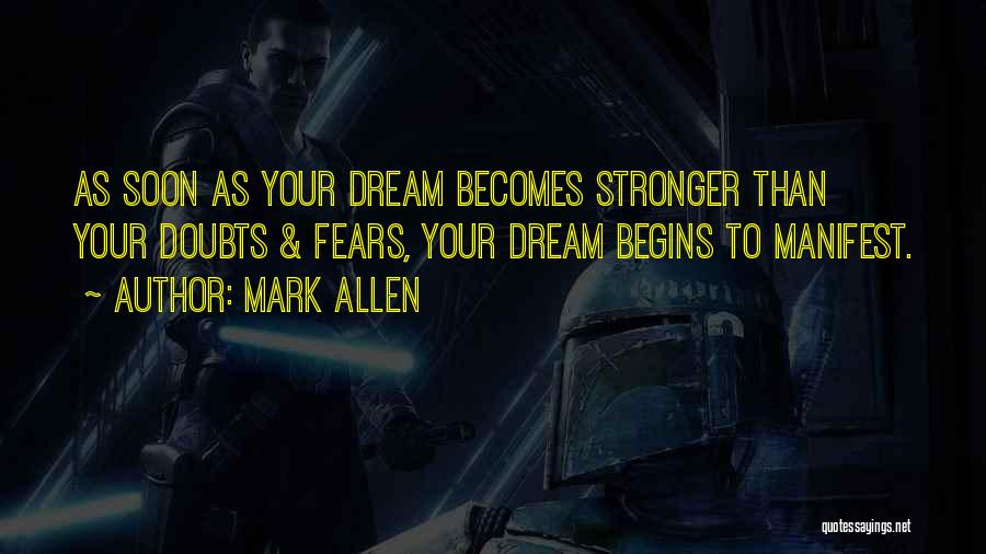 Mark Allen Quotes: As Soon As Your Dream Becomes Stronger Than Your Doubts & Fears, Your Dream Begins To Manifest.