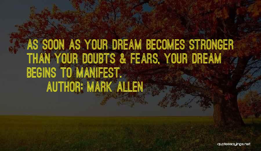 Mark Allen Quotes: As Soon As Your Dream Becomes Stronger Than Your Doubts & Fears, Your Dream Begins To Manifest.