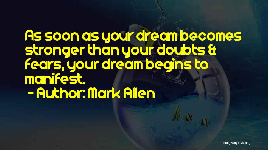 Mark Allen Quotes: As Soon As Your Dream Becomes Stronger Than Your Doubts & Fears, Your Dream Begins To Manifest.