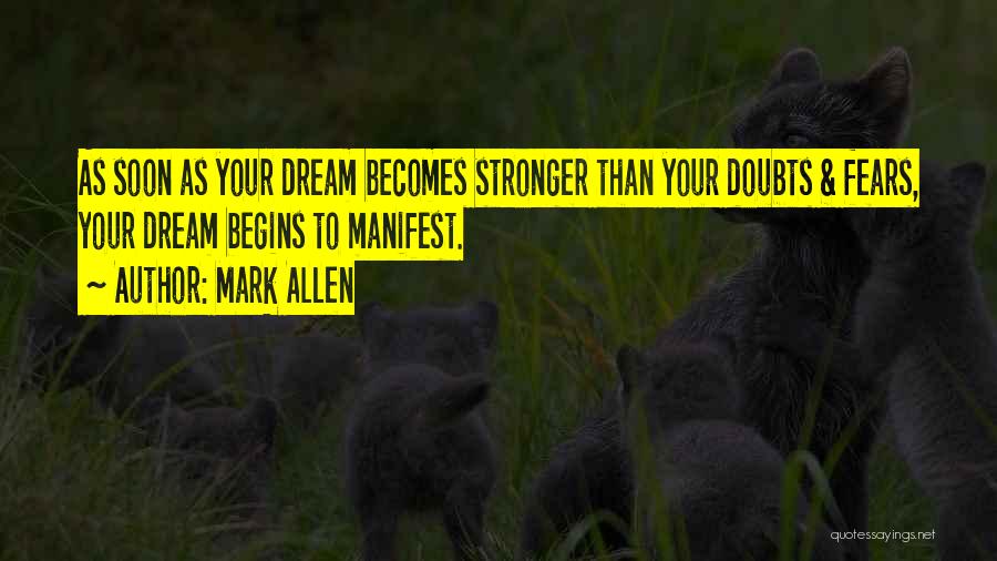 Mark Allen Quotes: As Soon As Your Dream Becomes Stronger Than Your Doubts & Fears, Your Dream Begins To Manifest.