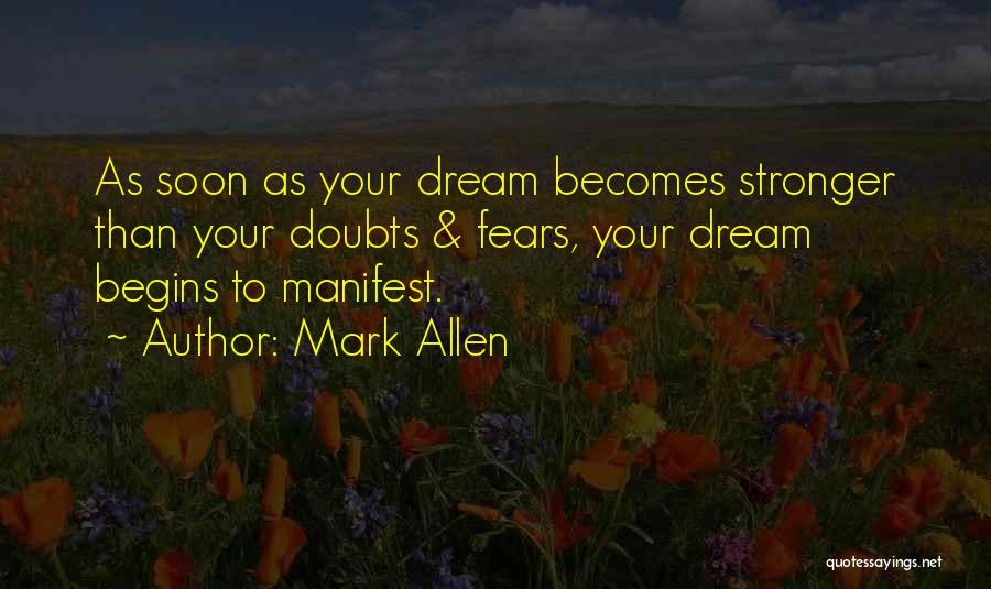 Mark Allen Quotes: As Soon As Your Dream Becomes Stronger Than Your Doubts & Fears, Your Dream Begins To Manifest.