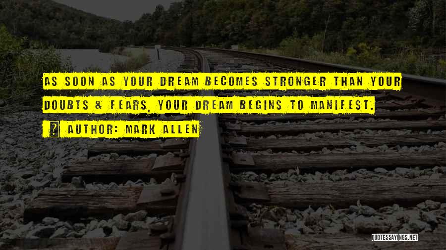 Mark Allen Quotes: As Soon As Your Dream Becomes Stronger Than Your Doubts & Fears, Your Dream Begins To Manifest.