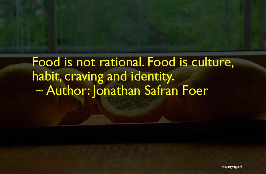 Jonathan Safran Foer Quotes: Food Is Not Rational. Food Is Culture, Habit, Craving And Identity.