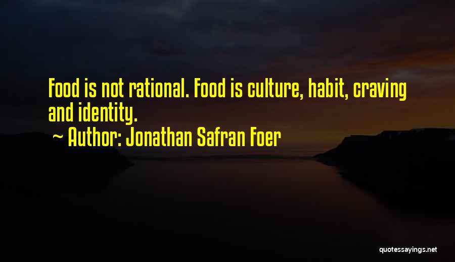 Jonathan Safran Foer Quotes: Food Is Not Rational. Food Is Culture, Habit, Craving And Identity.