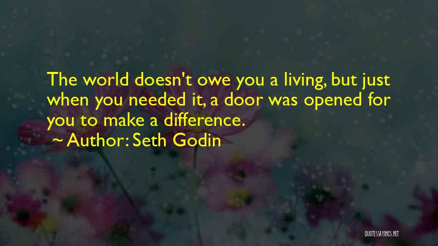 Seth Godin Quotes: The World Doesn't Owe You A Living, But Just When You Needed It, A Door Was Opened For You To