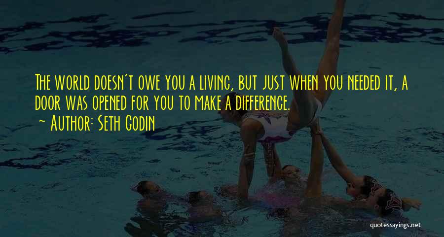 Seth Godin Quotes: The World Doesn't Owe You A Living, But Just When You Needed It, A Door Was Opened For You To