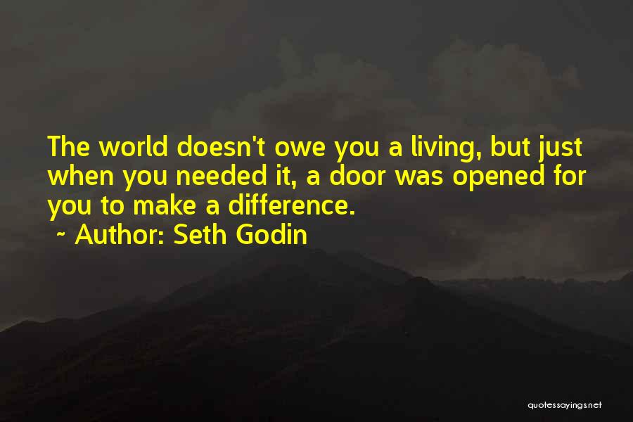 Seth Godin Quotes: The World Doesn't Owe You A Living, But Just When You Needed It, A Door Was Opened For You To