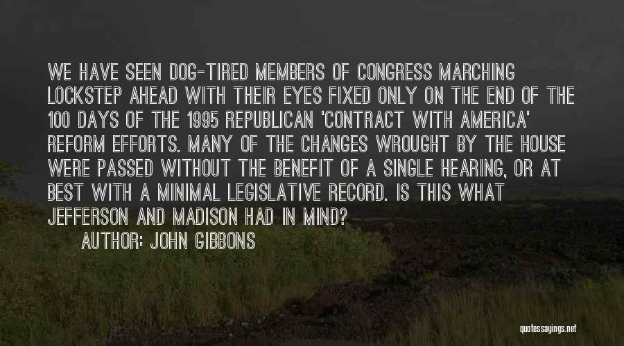 John Gibbons Quotes: We Have Seen Dog-tired Members Of Congress Marching Lockstep Ahead With Their Eyes Fixed Only On The End Of The