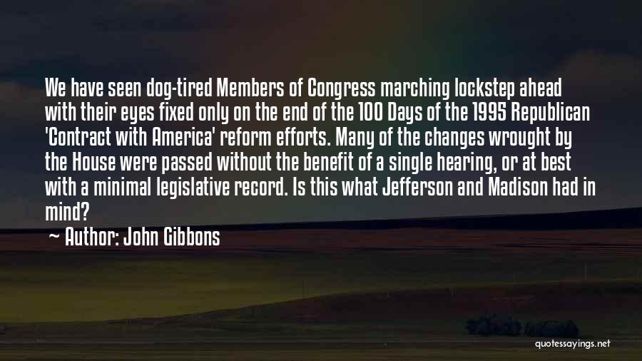 John Gibbons Quotes: We Have Seen Dog-tired Members Of Congress Marching Lockstep Ahead With Their Eyes Fixed Only On The End Of The